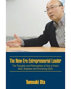 The New-era Entrepreneurial Leader: The Thoughts and Philosophies of One of Asia’s Best, Brightest and Promising Ceos