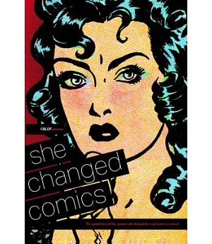 She Changed Comics: The Untold Story of the Women Who Changed Free Expression in Comics