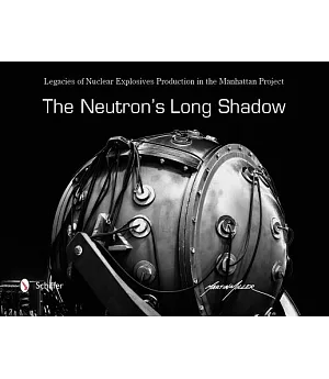 The Neutron’s Long Shadow: Legacies of Nuclear Explosives Production in the Manhattan Project