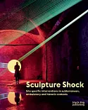 Sculpture Shock: Site-Specific Interventions in Subterranean, Ambulatory and Historic Contexts