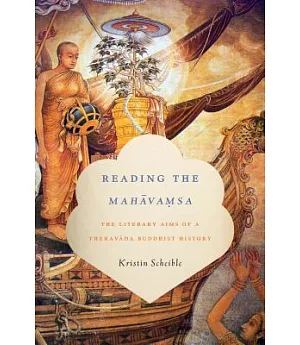Reading the Mahavamsa: The Literary Aims of a Theravada Buddhist History