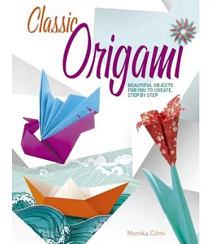 Origami: Beautiful Objects for You to Create Step by Step