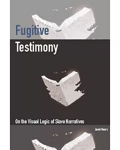 Fugitive Testimony: On the Visual Logic of Slave Narratives