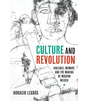 Culture and Revolution: Violence, Memory, and the Making of Modern Mexico