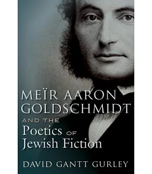 Meïr Aaron Goldschmidt and the Poetics of Jewish Fiction