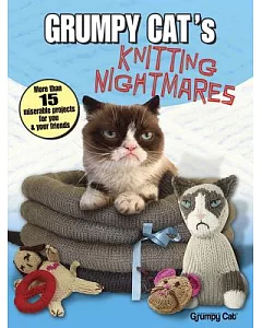 grumpy cat’s Knitting Nightmares: More Than 15 Miserable Projects for You and Your Friends