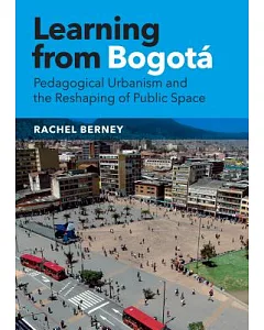 Learning from Bogota: Pedagogical Urbanism and the Reshaping of Public Space