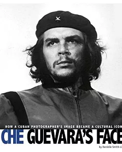 Che Guevara’s Face: How a Cuban Photographer’s Image Became a Cultural Icon