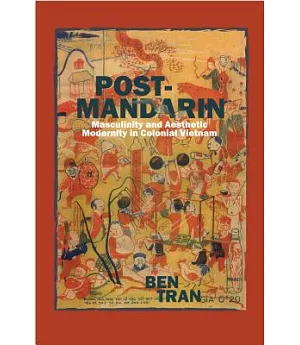 Post-Mandarin: Masculinity and Aesthetic Modernity in Colonial Vietnam