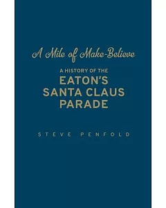 A Mile of Make-Believe: A History of the Eaton’s Santa Claus Parade