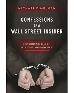 Confessions of a Wall Street Insider: A Cautionary Tale of Rats, Feds, and Banksters