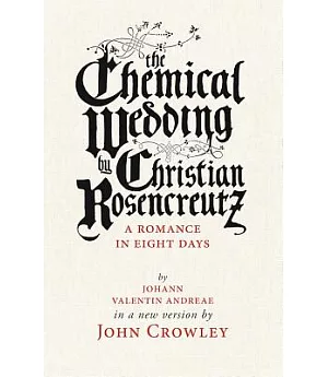 The Chemical Wedding of Christian Rosencreutz: A Romance in Eight Days