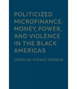 Politicized Microfinance: Money, Power, and Violence in the Black Americas