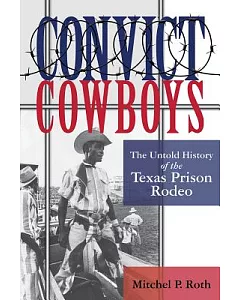 Convict Cowboys: The Untold History of the Texas Prison Rodeo