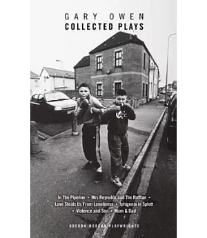 Gary Owen: Collected Plays: In the Pipeline / Mrs Reynolds and the Ruffian / Love Steals Us From Loneliness / Iphigenia in Splot