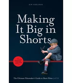 Making It Big in Shorts: The Ultimate Filmmaker’s Guide to Short Films