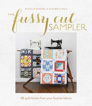 The Fussy Cut Sampler: 48 Quilt Blocks from Your Favorite Fabrics
