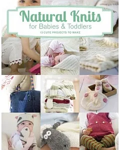 Natural Knits for Babies & Toddlers: 12 Cute Projects to Make