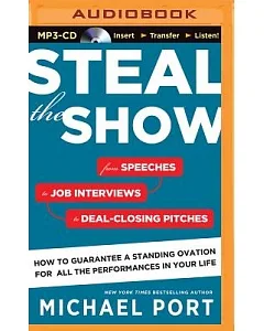Steal the Show: From Speeches to Job Interviews to Deal-Closing Pitches, How to Guarantee a Standing Ovation for All the Perform