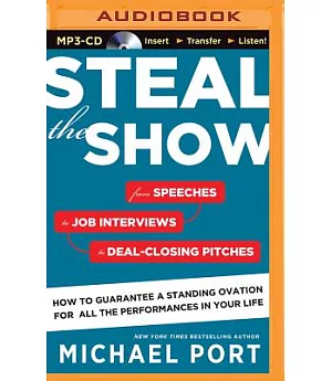 Steal the Show: From Speeches to Job Interviews to Deal-Closing Pitches, How to Guarantee a Standing Ovation for All the Perform