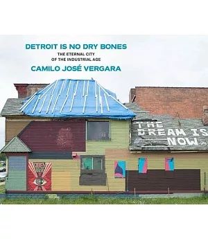 Detroit Is No Dry Bones: The Eternal City of the Industrial Age