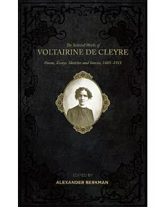 The Selected Works of Voltairine De Cleyre: Poems, Essays, Sketches and Stories, 1885-1911