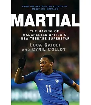 Martial: The Making of Manchester United’s New Teenage Superstar