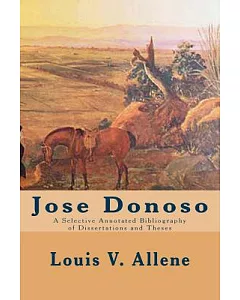 Jose Donoso: A Selective Annotated Bibliography of Dissertations and Theses