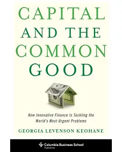 Capital and the Common Good: How Innovative Finance Is Tackling the World’s Most Urgent Problems