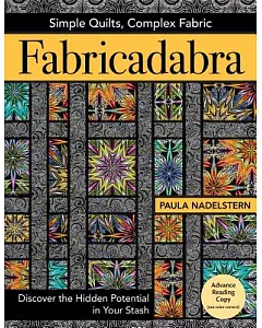 Fabricadabra: Simple Quilts, Complex Fabric: Discover the Hidden Potential in Your Stash