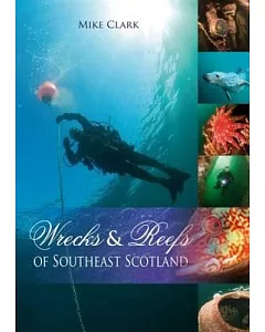 Wrecks and Reefs of Southeast Scotland: 100 Dives from the Forth Road Bridge to Eyemouth