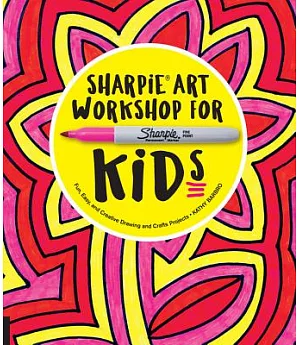 Sharpie Art Workshop for Kids: Fun, Easy, and Creative Drawing and Crafts Projects