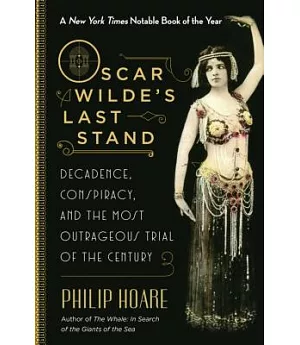 Oscar Wilde’s Last Stand: Decadence, Conspiracy, and the Most Outrageous Trial of the Century