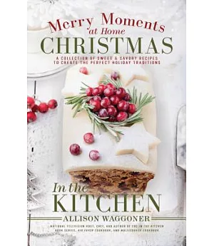 Christmas: Merry Moments at Home: A Collection of Sweet & Savory Recipes to Create the Perfect Holiday Traditions