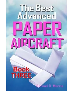 The Best Advanced Paper Aircraft Book 3: High Performance Paper Airplane Models Plus a Hangar for Your Aircraft