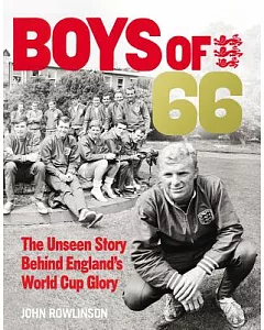 Boys of 66: The Unseen Story Behind England’s World Cup Glory