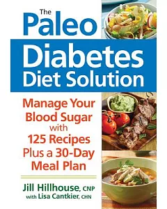 The Paleo Diabetes Diet Solution: Manage Your Blood Sugar with 125 Recipes plus a 30-Day Meal Plan