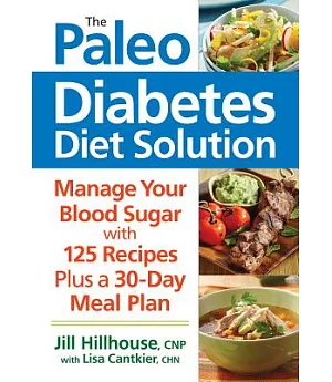 The Paleo Diabetes Diet Solution: Manage Your Blood Sugar with 125 Recipes plus a 30-Day Meal Plan
