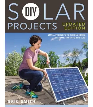 DIY Solar Projects: Small Projects to Whole-Home Systems: Tap into the Sun