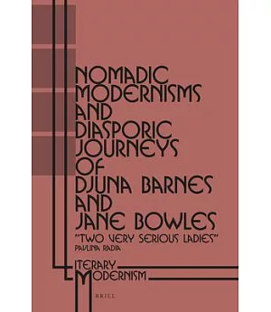 Nomadic Modernisms and Diasporic Journeys of Djuna Barnes and Jane Bowles: “two Very Serious Ladies”