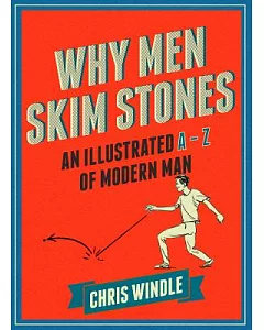 Why Men Skim Stones: An Illustrated A-Z of Modern Man