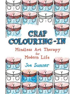 Crap Colouring In: Mindless Art Therapy for Modern Life