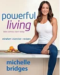 Powerful Living: Mindset + Exercise + Recipes: take control, start today