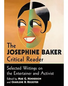 The Josephine Baker Critical Reader: Selected Writings on the Entertainer and Activist