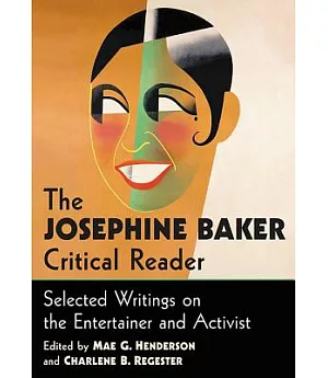 The Josephine Baker Critical Reader: Selected Writings on the Entertainer and Activist