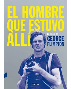 El hombre que estuvo allí: Lo mejor de George Plimpton