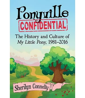 Ponyville Confidential: The History and Culture of My Little Pony, 1981–2016