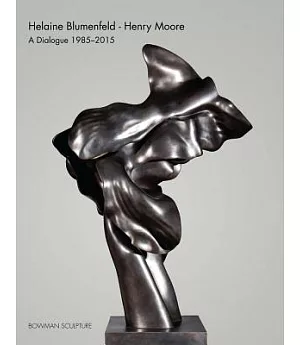 Helaine Blumenfeld - Henry Moore: A Dialogue 1985-2015