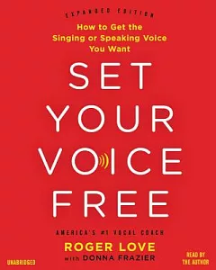 Set Your Voice Free: How to Get the Singing or Speaking Voice Your Want