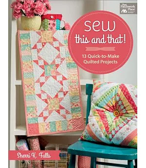 Sew This and That!: 13 Quick-to-Make Quilted Projects